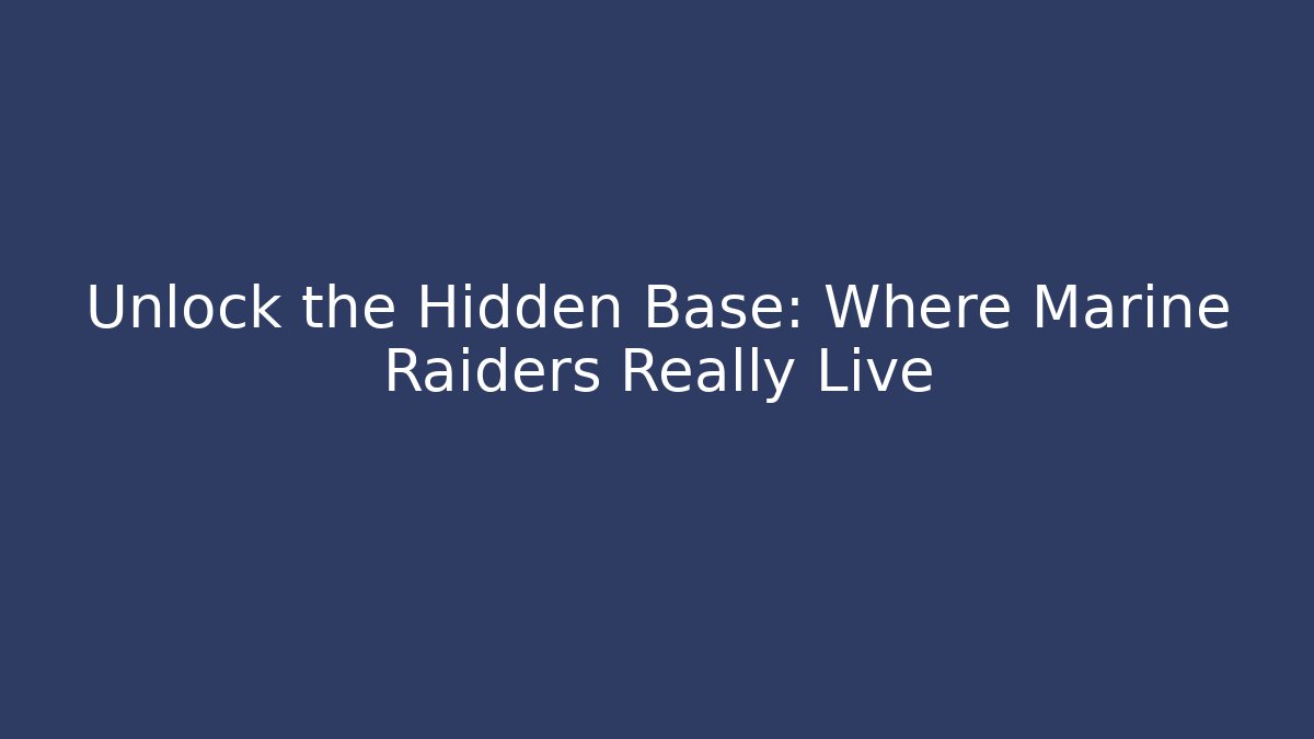 Unlock the Hidden Base: Where Marine Raiders Really Live