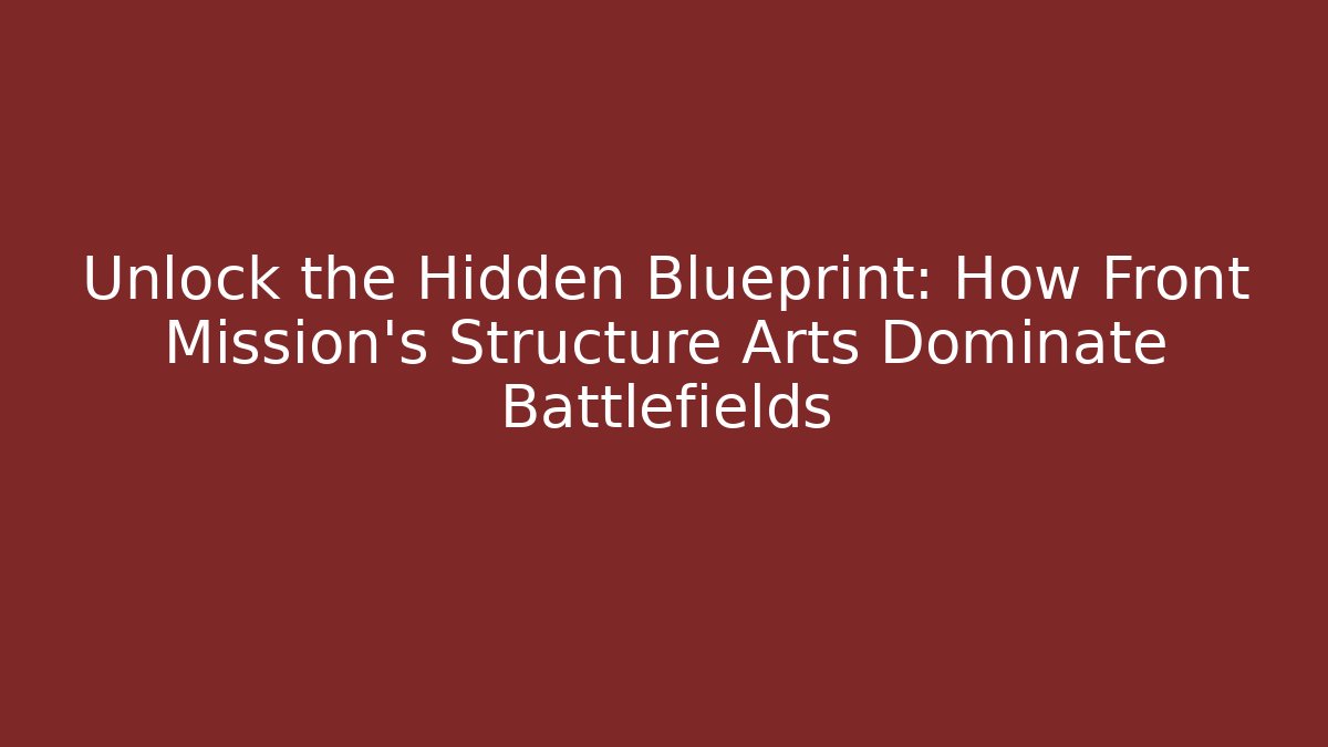 Unlock the Hidden Blueprint: How Front Mission's Structure Arts Dominate Battlefields