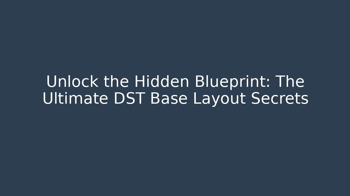 Unlock the Hidden Blueprint: The Ultimate DST Base Layout Secrets
