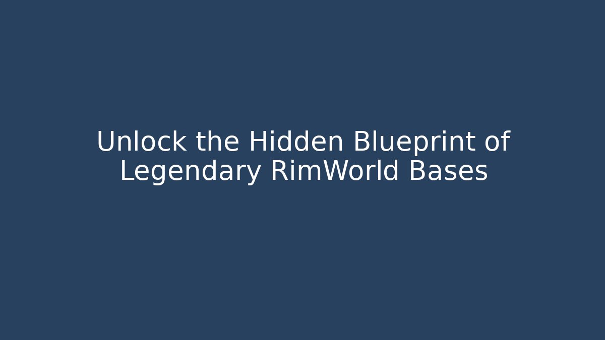 Unlock the Hidden Blueprint of Legendary RimWorld Bases