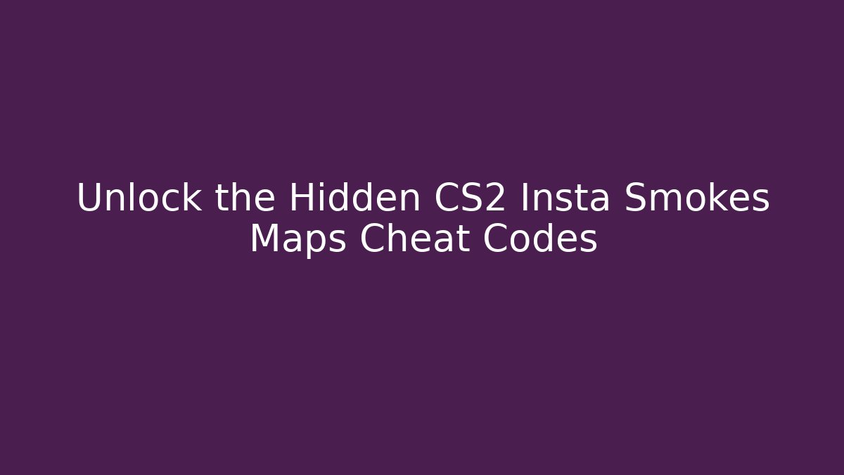 Unlock the Hidden CS2 Insta Smokes Maps Cheat Codes