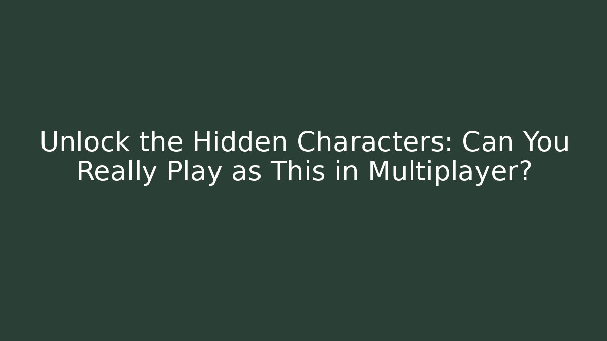 Unlock the Hidden Characters: Can You Really Play as This in Multiplayer?