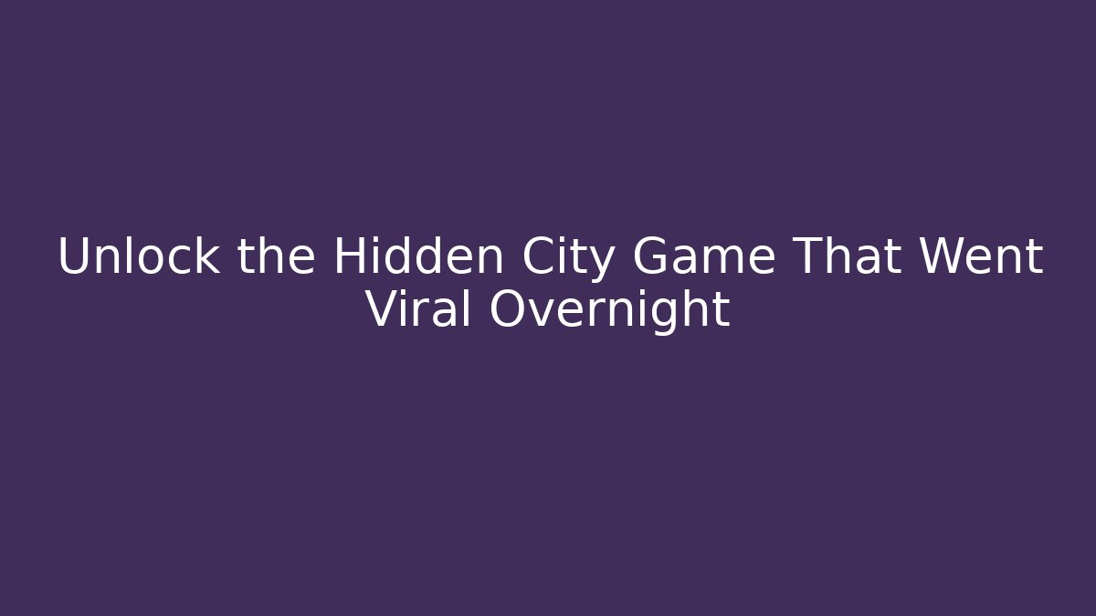 Unlock the Hidden City Game That Went Viral Overnight