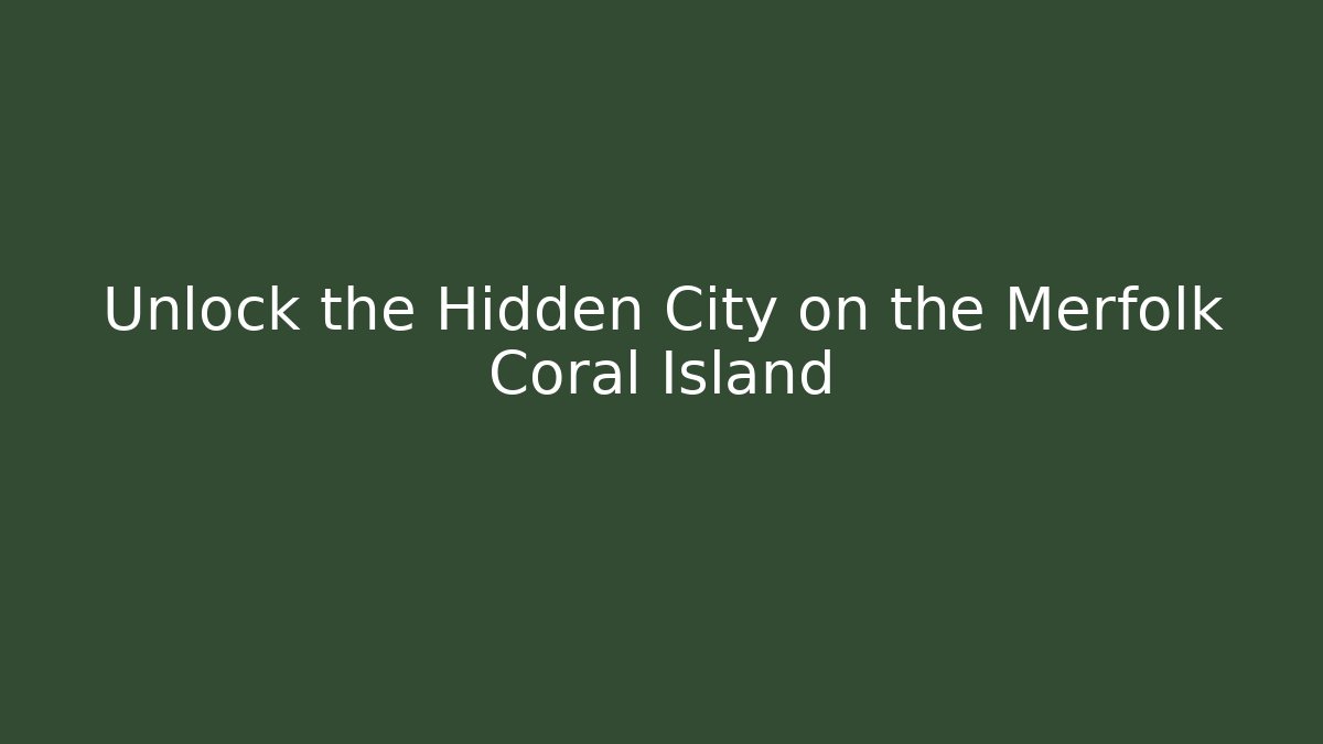 Unlock the Hidden City on the Merfolk Coral Island