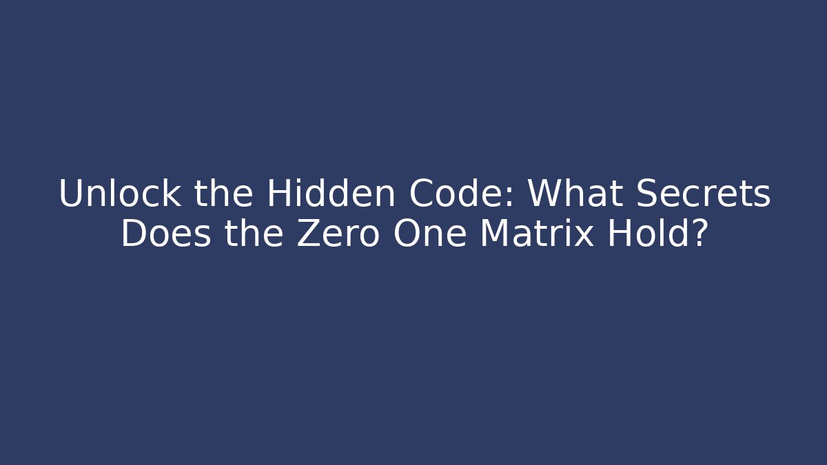 Unlock the Hidden Code: What Secrets Does the Zero One Matrix Hold?