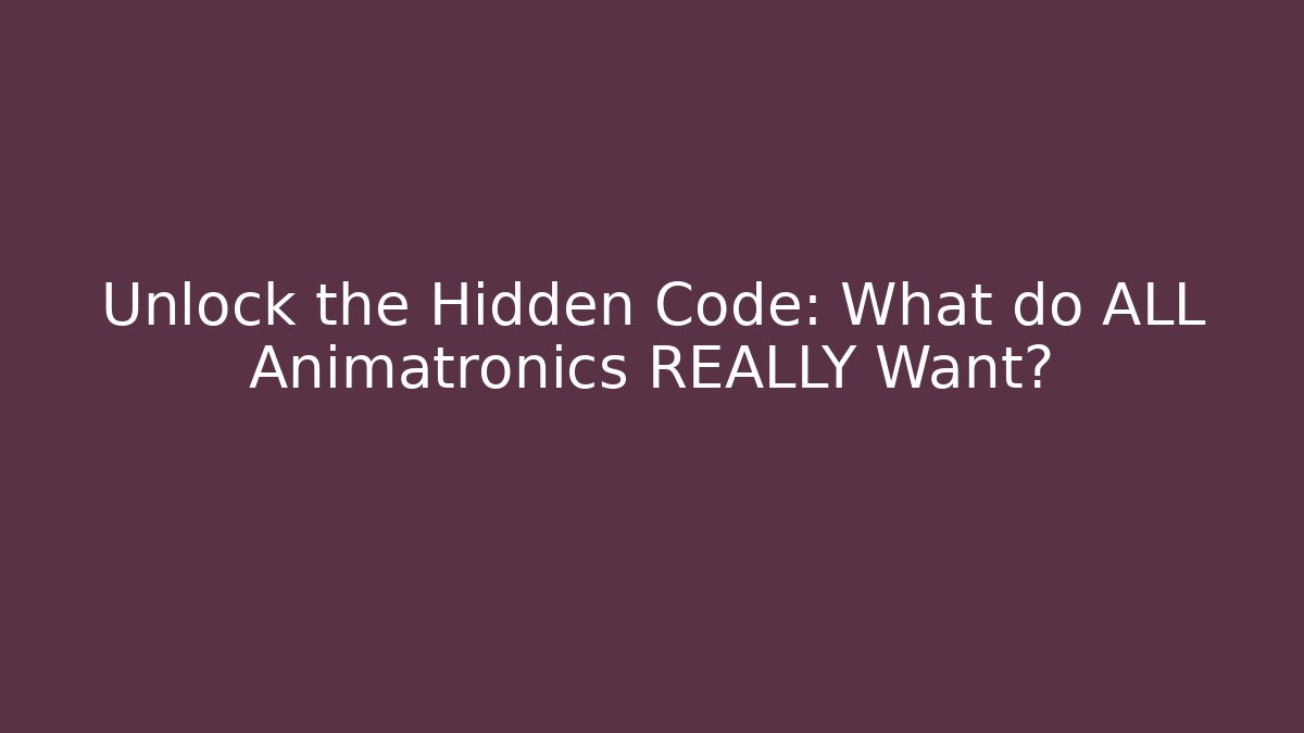 Unlock the Hidden Code: What do ALL Animatronics REALLY Want?