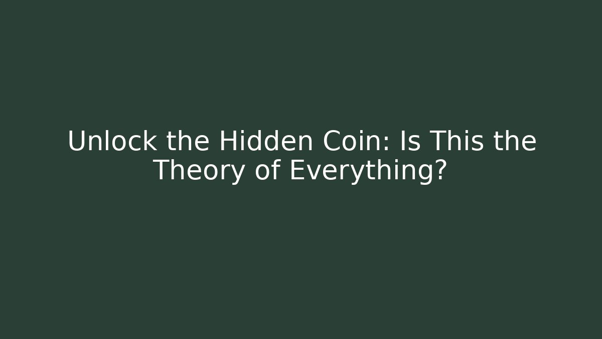 Unlock the Hidden Coin: Is This the Theory of Everything?