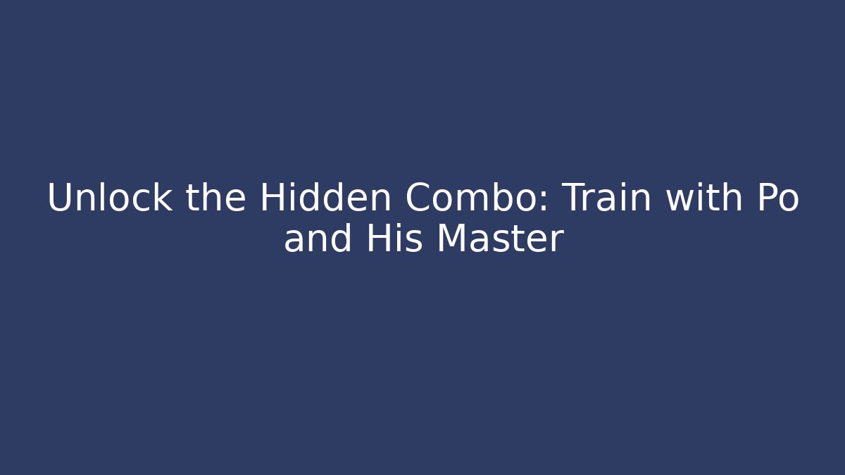 Unlock the Hidden Combo: Train with Po and His Master