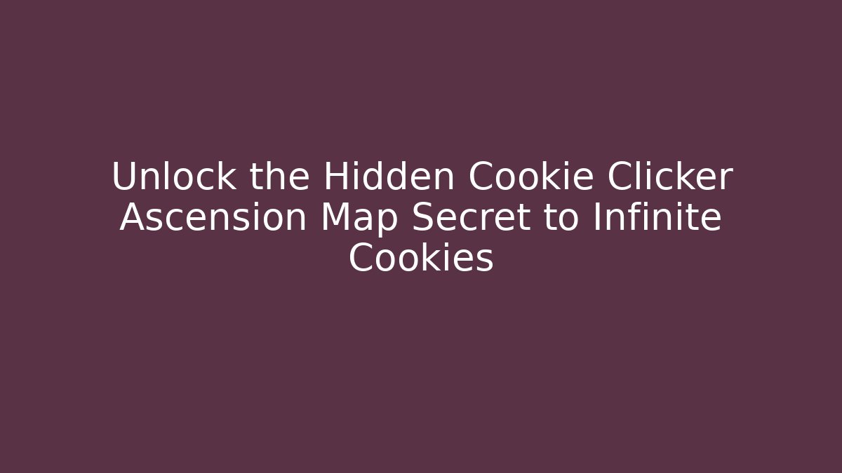 Unlock the Hidden Cookie Clicker Ascension Map Secret to Infinite Cookies