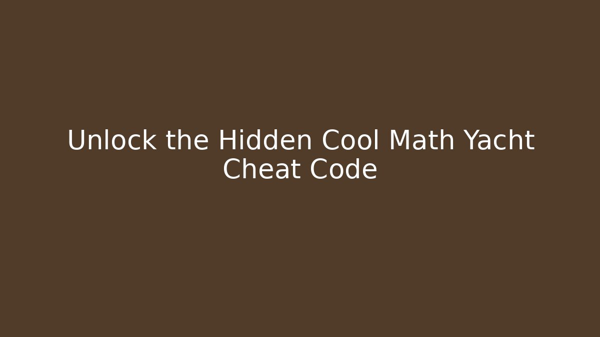 Unlock the Hidden Cool Math Yacht Cheat Code