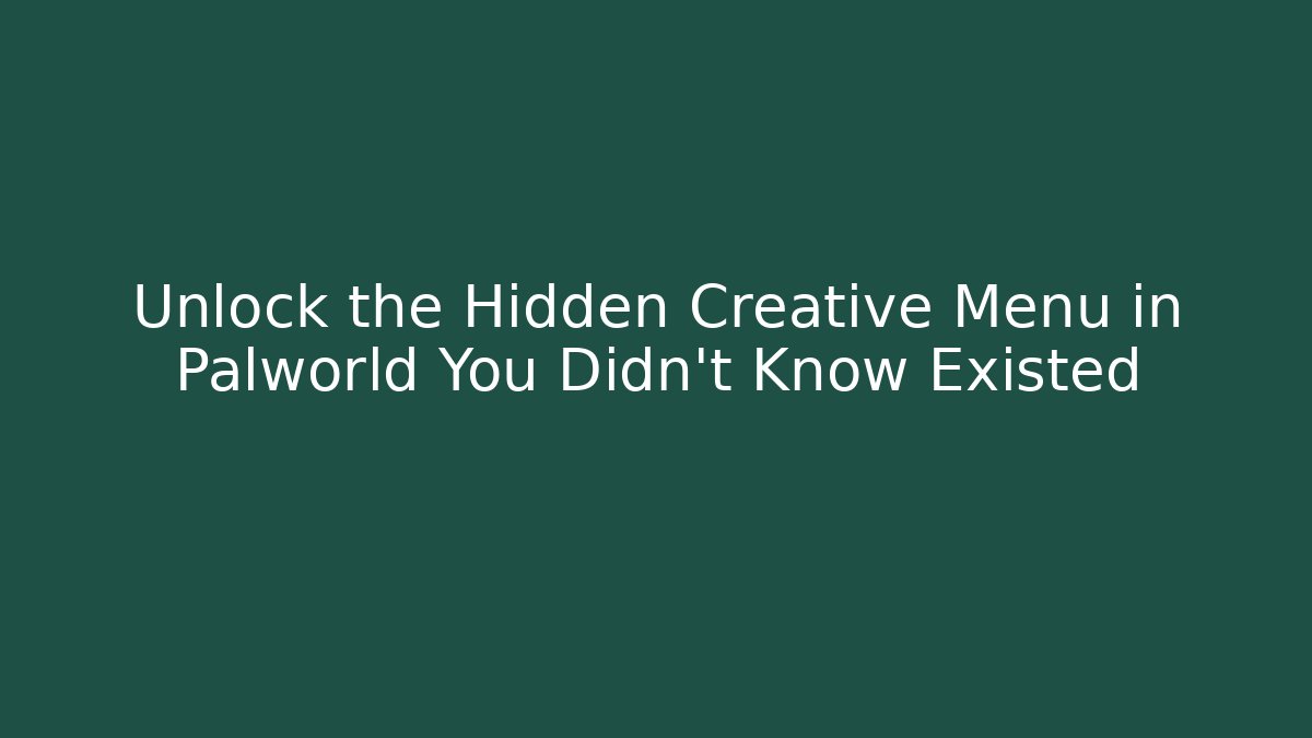 Unlock the Hidden Creative Menu in Palworld You Didn't Know Existed
