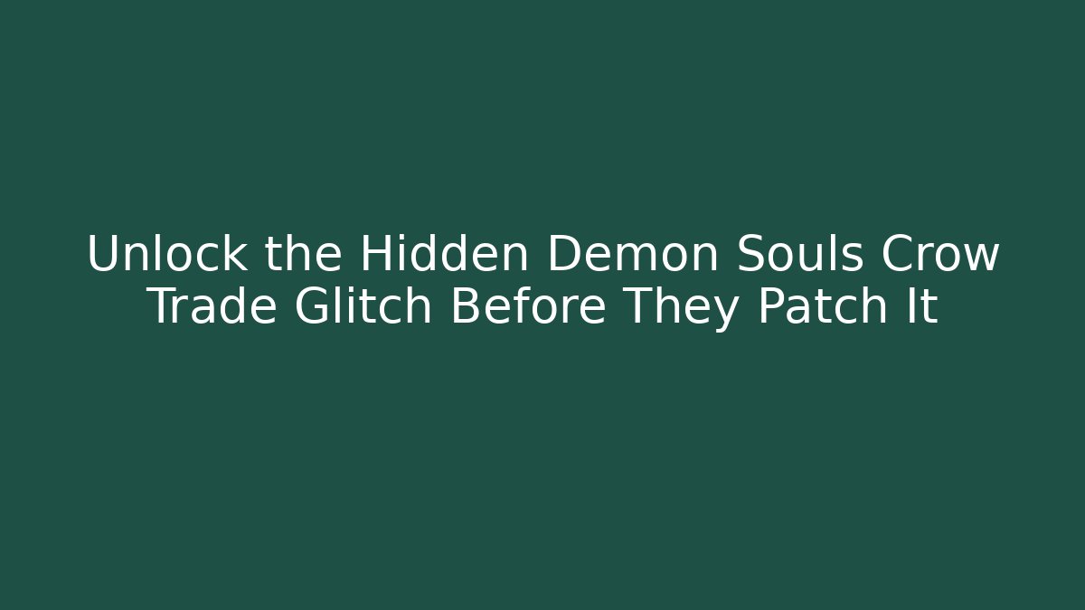 Unlock the Hidden Demon Souls Crow Trade Glitch Before They Patch It - Boomer Naturals