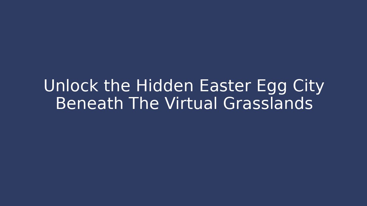 Unlock the Hidden Easter Egg City Beneath The Virtual Grasslands - Boomer Naturals