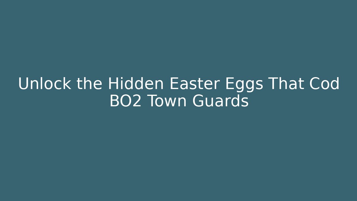 Unlock the Hidden Easter Eggs That Cod BO2 Town Guards
