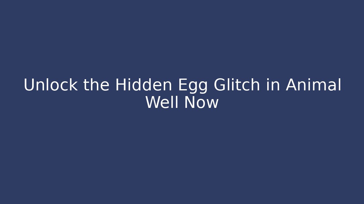 Unlock the Hidden Egg Glitch in Animal Well Now