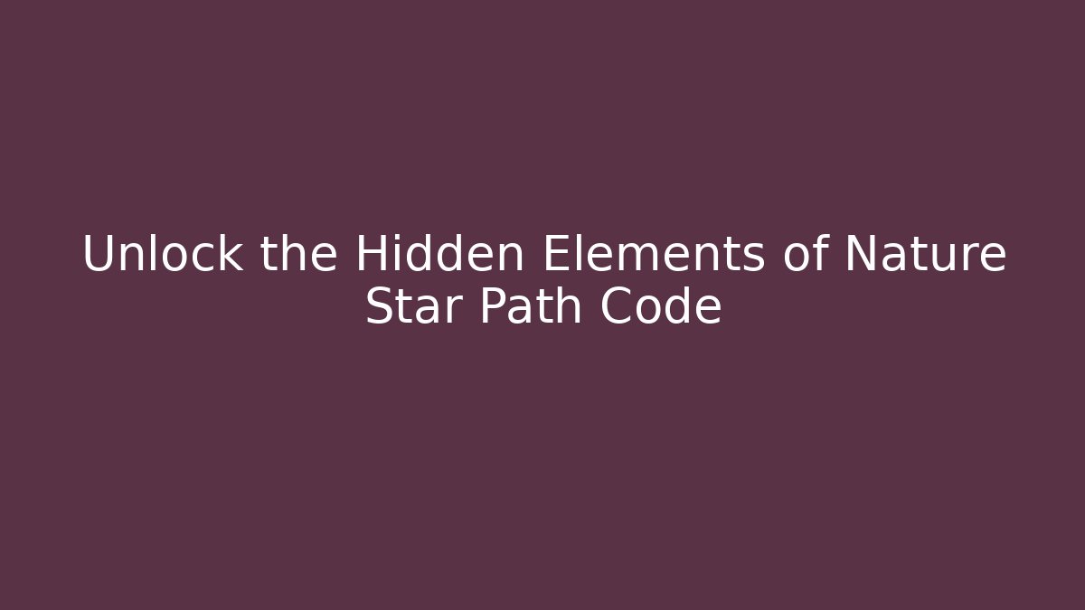 Unlock the Hidden Elements of Nature Star Path Code