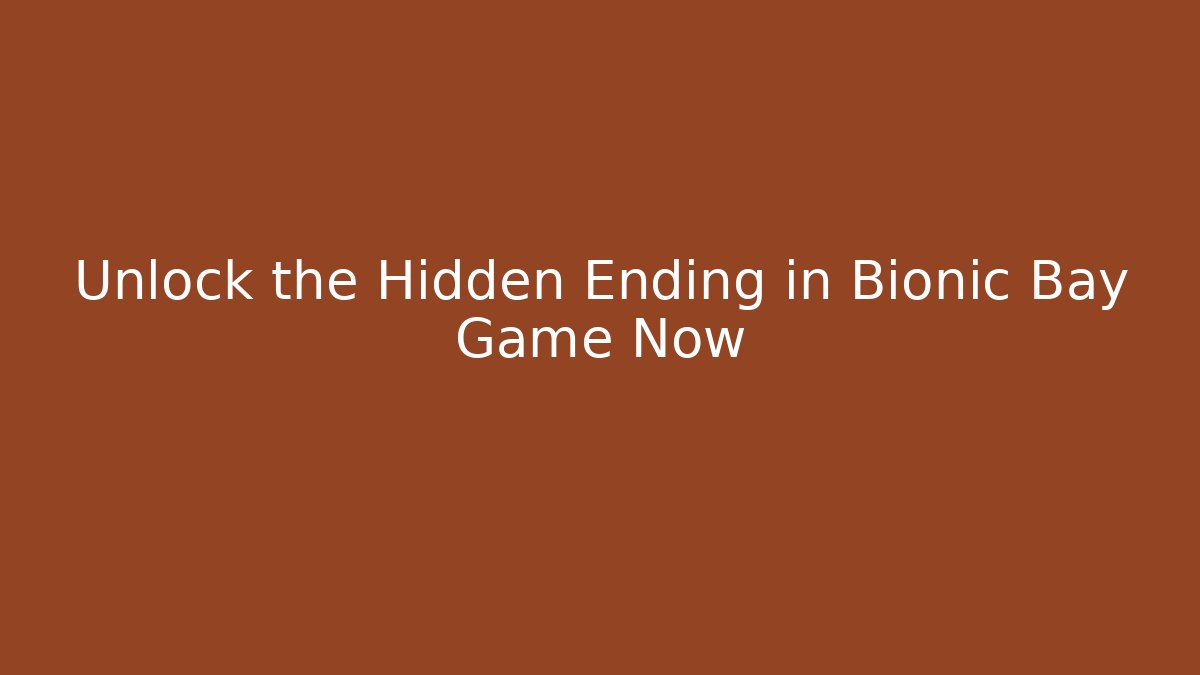 Unlock the Hidden Ending in Bionic Bay Game Now