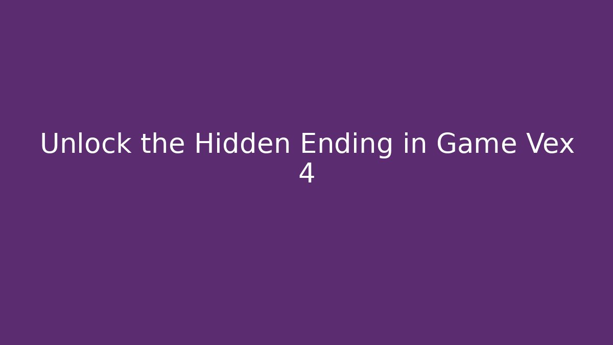 Unlock the Hidden Ending in Game Vex 4