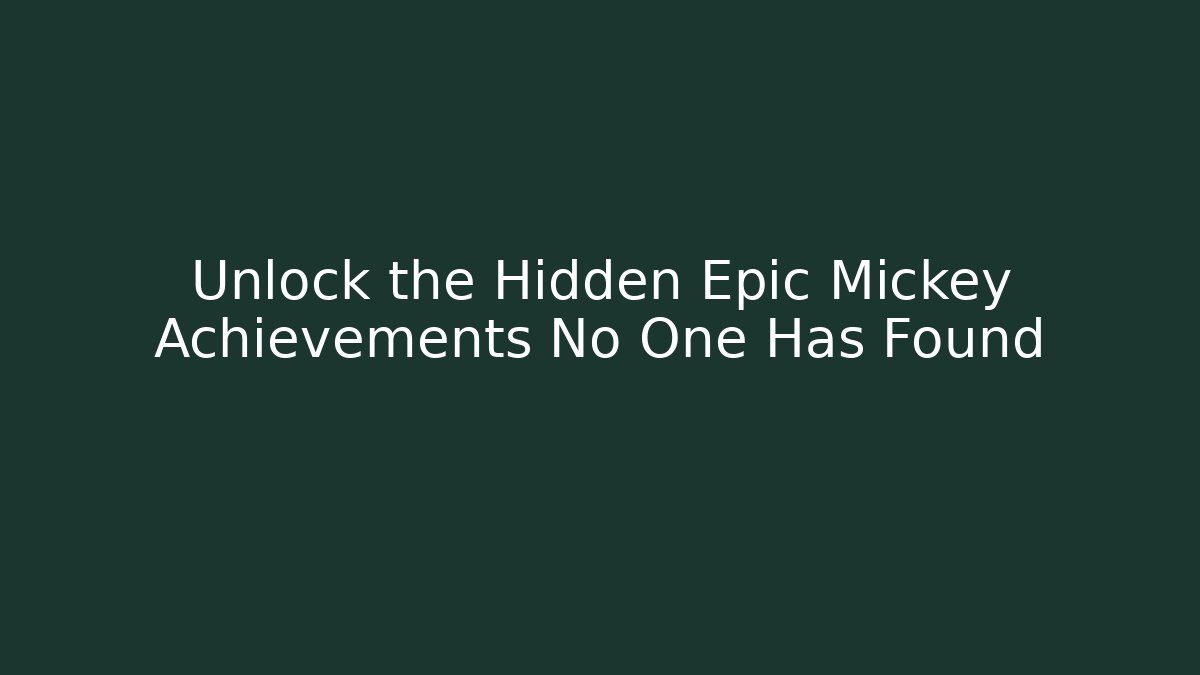 Unlock the Hidden Epic Mickey Achievements No One Has Found