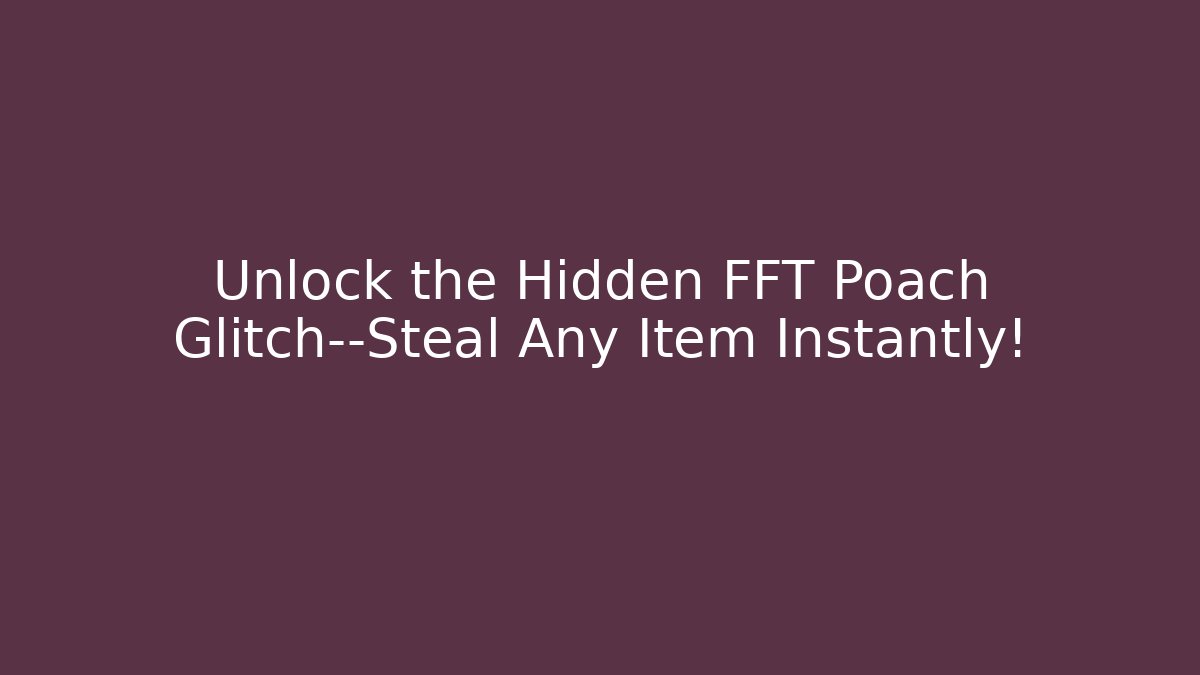Unlock the Hidden FFT Poach Glitch—Steal Any Item Instantly!