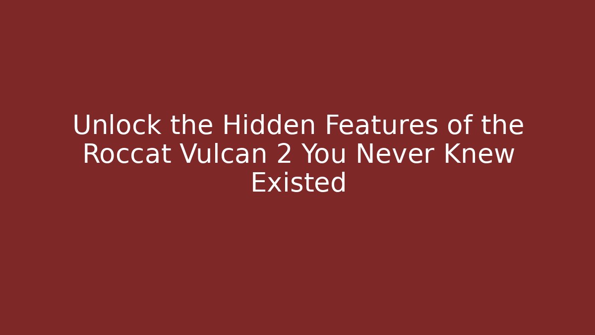 Unlock the Hidden Features of the Roccat Vulcan 2 You Never Knew Existed