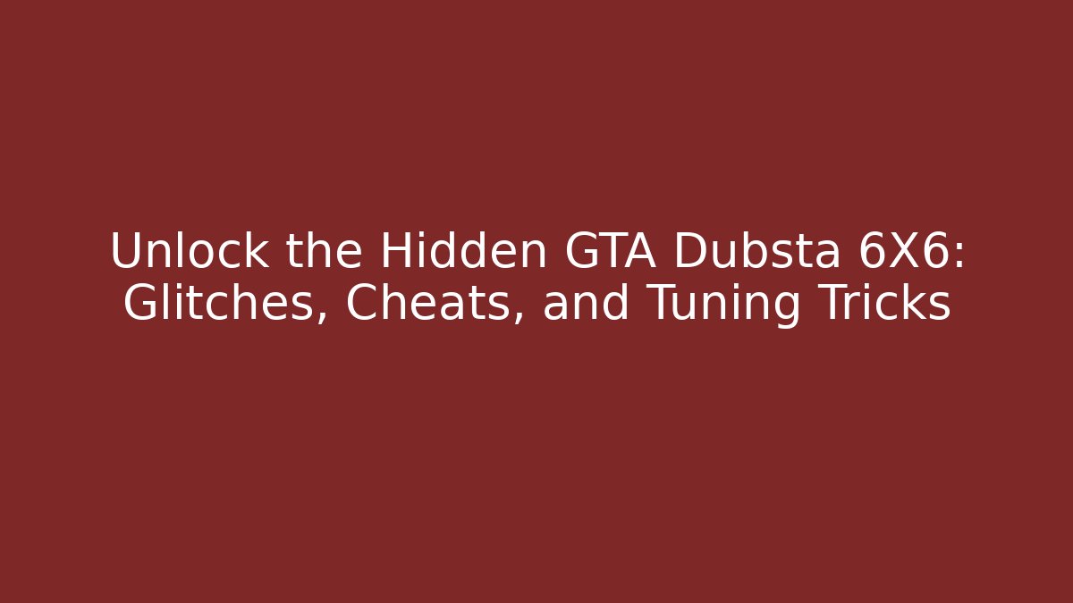 Unlock the Hidden GTA Dubsta 6X6: Glitches, Cheats, and Tuning Tricks