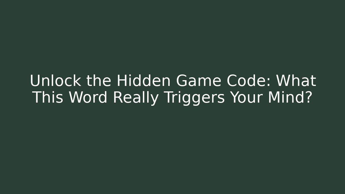 Unlock the Hidden Game Code: What This Word Really Triggers Your Mind?