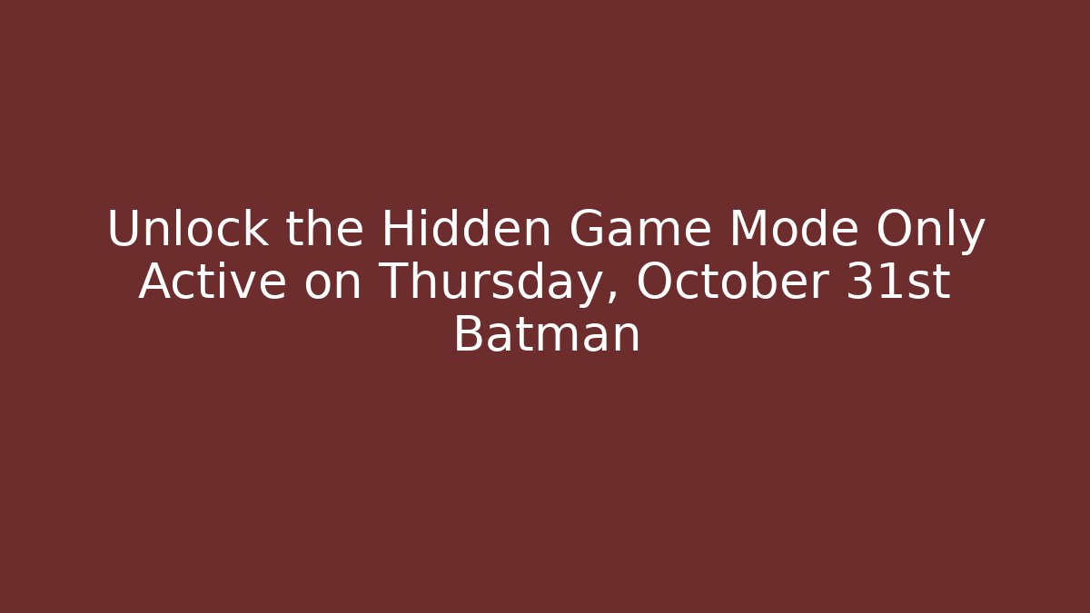 Unlock the Hidden Game Mode Only Active on Thursday, October 31st Batman