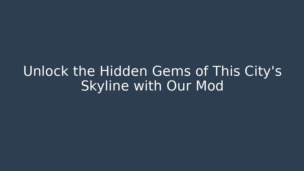 Unlock the Hidden Gems of This City's Skyline with Our Mod