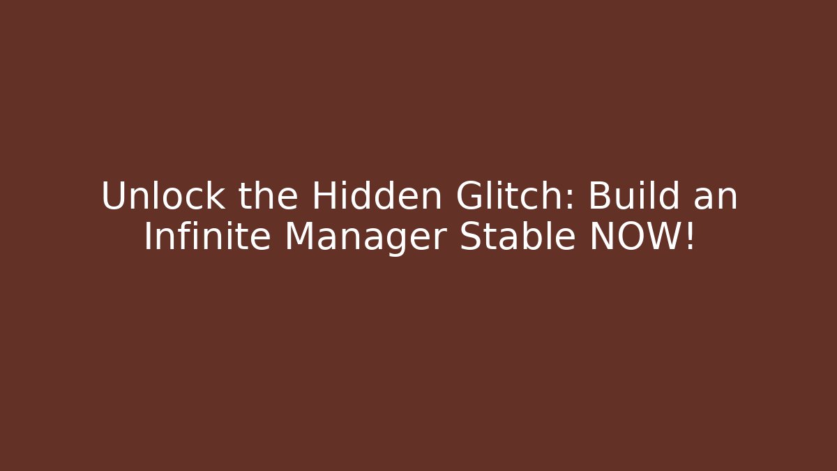 Unlock the Hidden Glitch: Build an Infinite Manager Stable NOW!