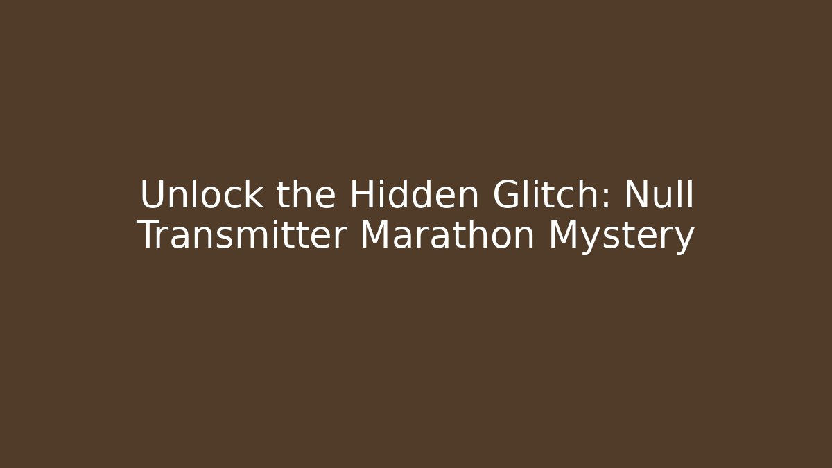 Unlock the Hidden Glitch: Null Transmitter Marathon Mystery