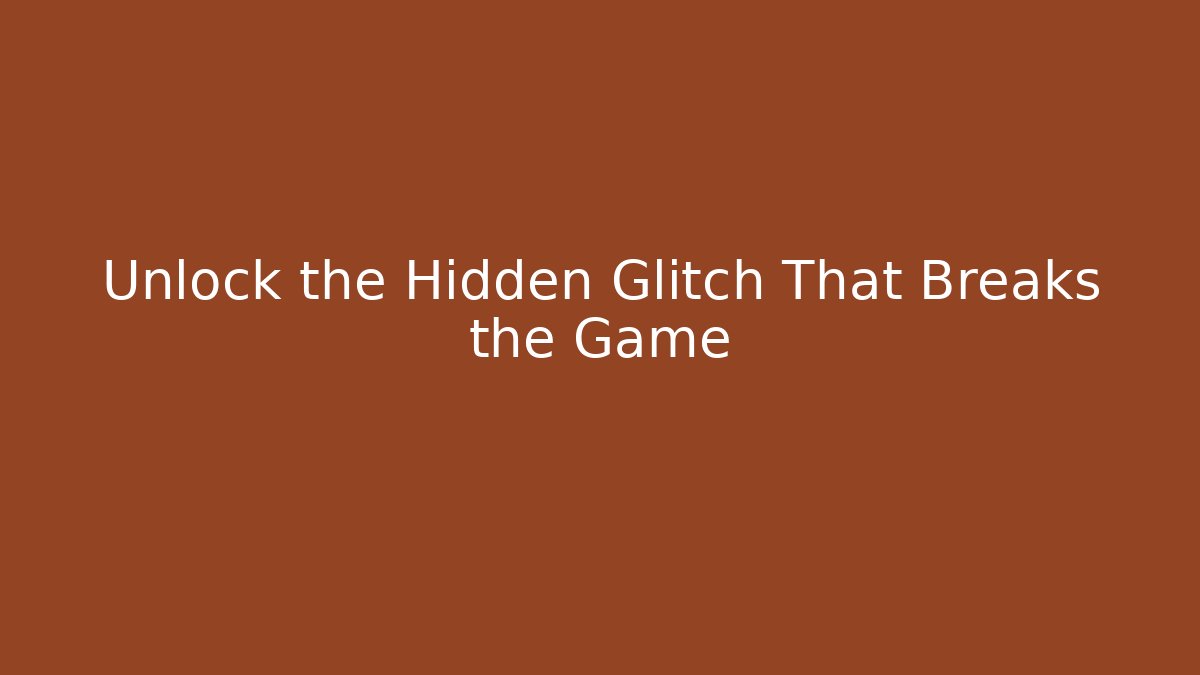 Unlock the Hidden Glitch That Breaks the Game