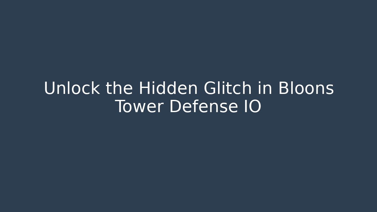 Unlock the Hidden Glitch in Bloons Tower Defense IO