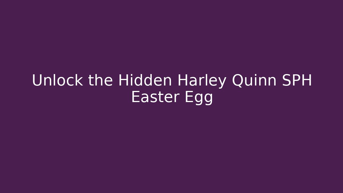 Unlock the Hidden Harley Quinn SPH Easter Egg