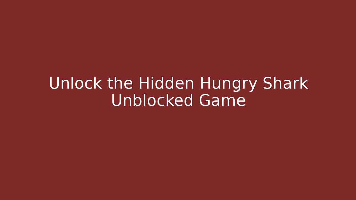 Unlock the Hidden Hungry Shark Unblocked Game