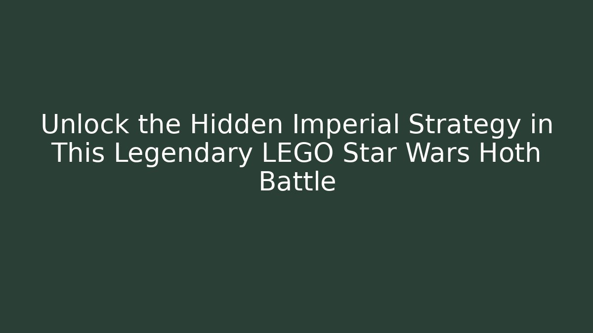 Unlock the Hidden Imperial Strategy in This Legendary LEGO Star Wars Hoth Battle
