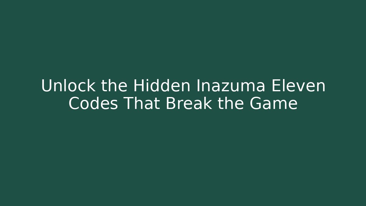 Unlock the Hidden Inazuma Eleven Codes That Break the Game