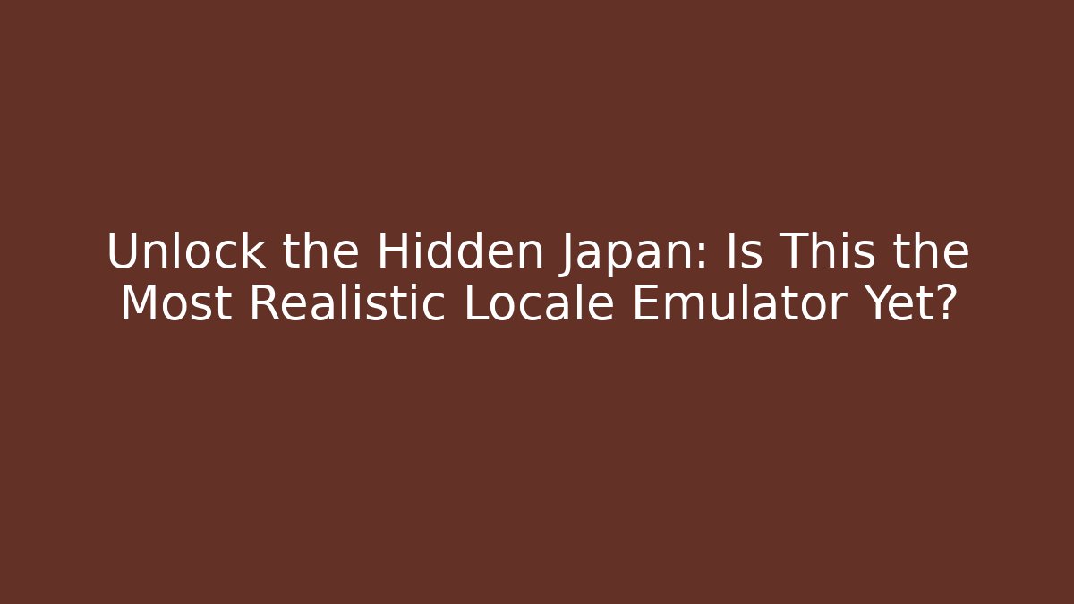 Unlock the Hidden Japan: Is This the Most Realistic Locale Emulator Yet?