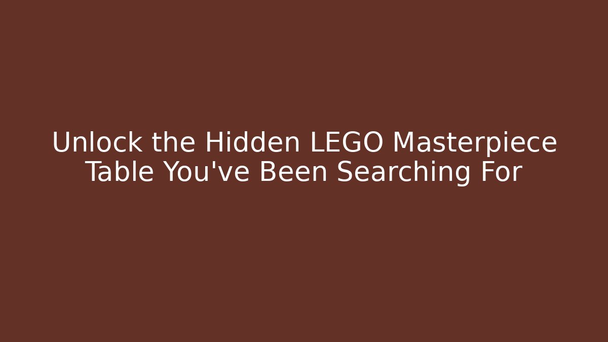 Unlock the Hidden LEGO Masterpiece Table You’ve Been Searching For - Boomer Naturals