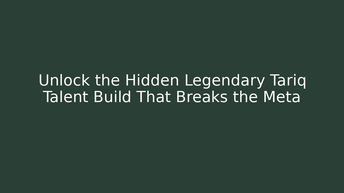 Unlock the Hidden Legendary Tariq Talent Build That Breaks the Meta