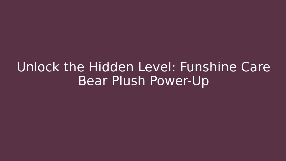 Unlock the Hidden Level: Funshine Care Bear Plush Power-Up - Boomer Naturals