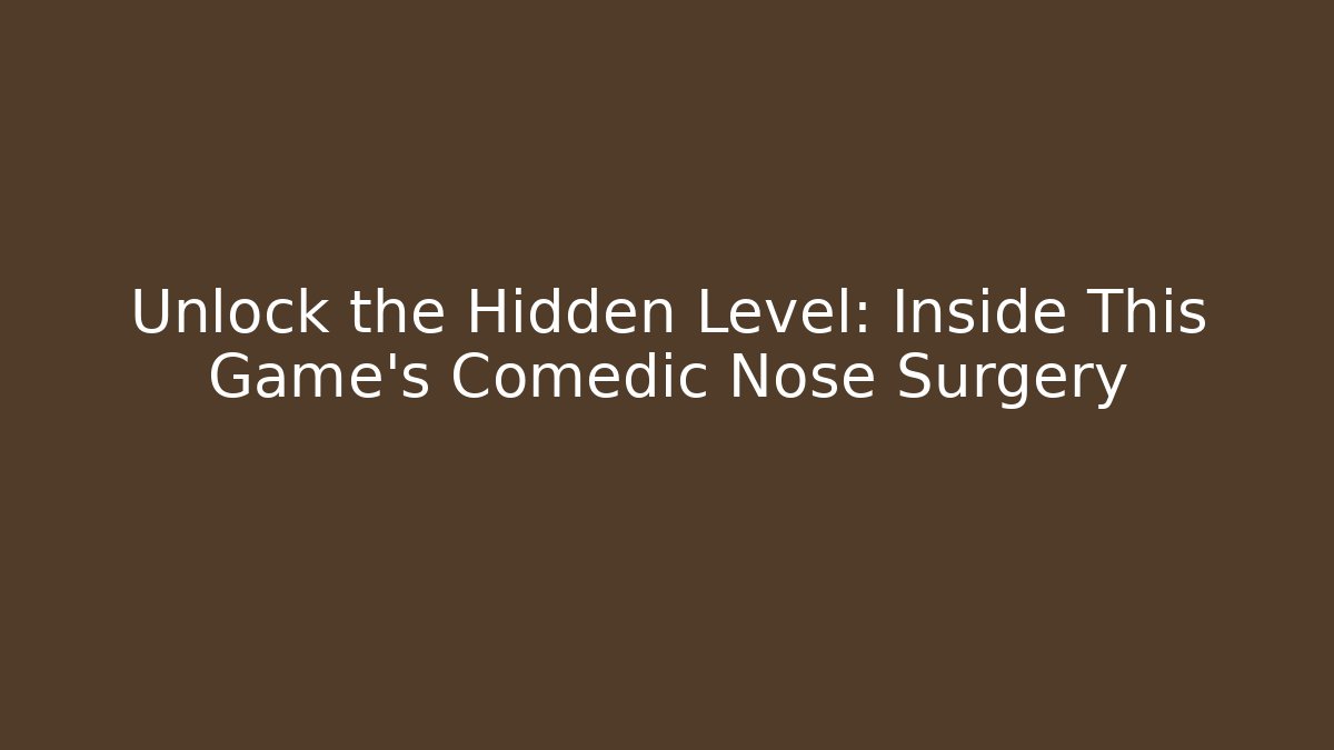 Unlock the Hidden Level: Inside This Game’s Comedic Nose Surgery