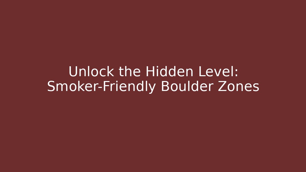 Unlock the Hidden Level: Smoker-Friendly Boulder Zones