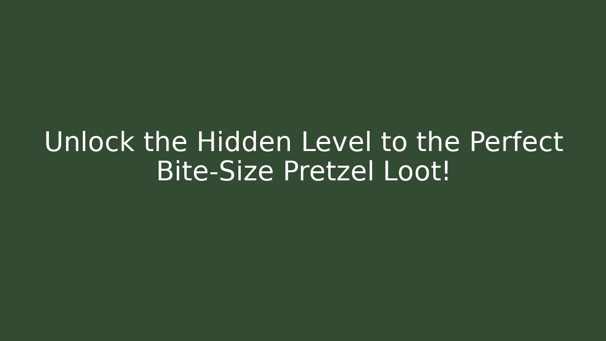 Unlock the Hidden Level to the Perfect Bite-Size Pretzel Loot!