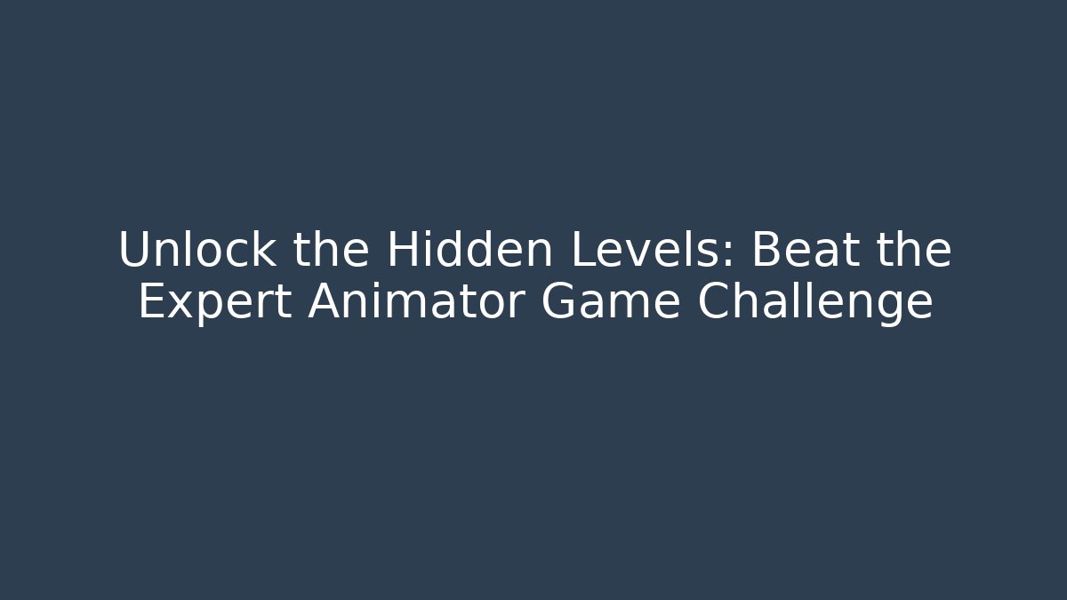 Unlock the Hidden Levels: Beat the Expert Animator Game Challenge