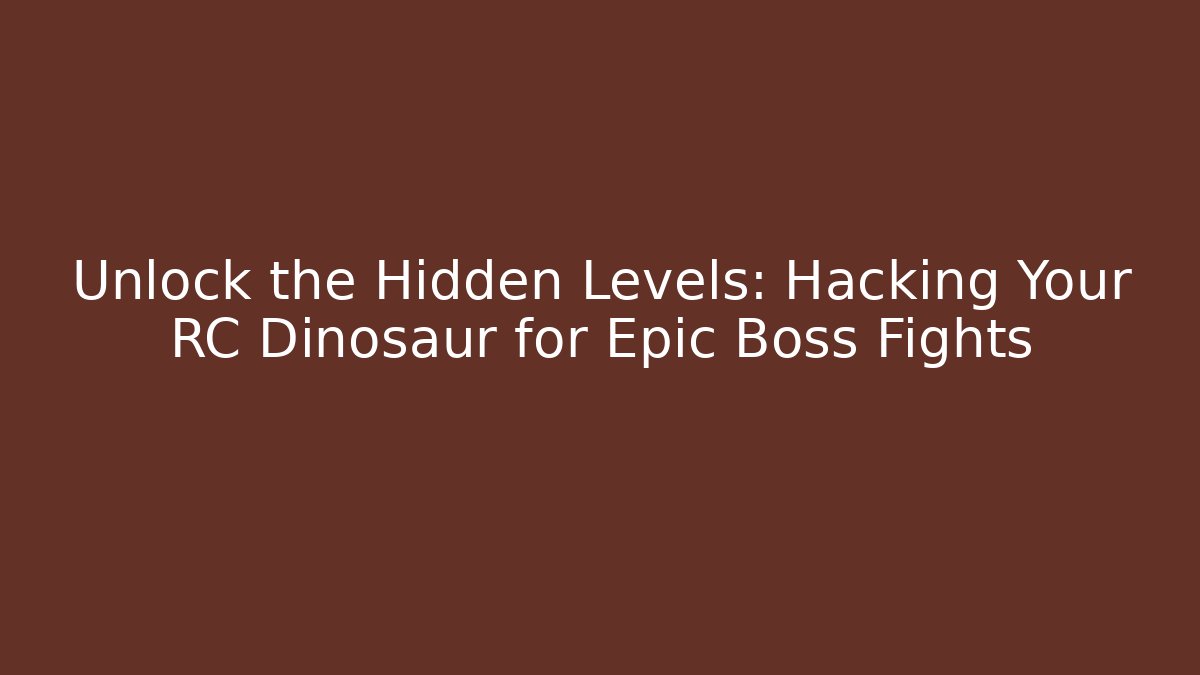 Unlock the Hidden Levels: Hacking Your RC Dinosaur for Epic Boss Fights