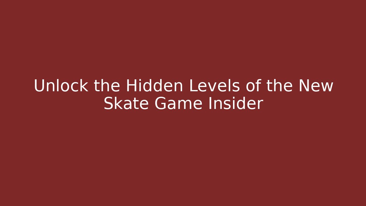 Unlock the Hidden Levels of the New Skate Game Insider