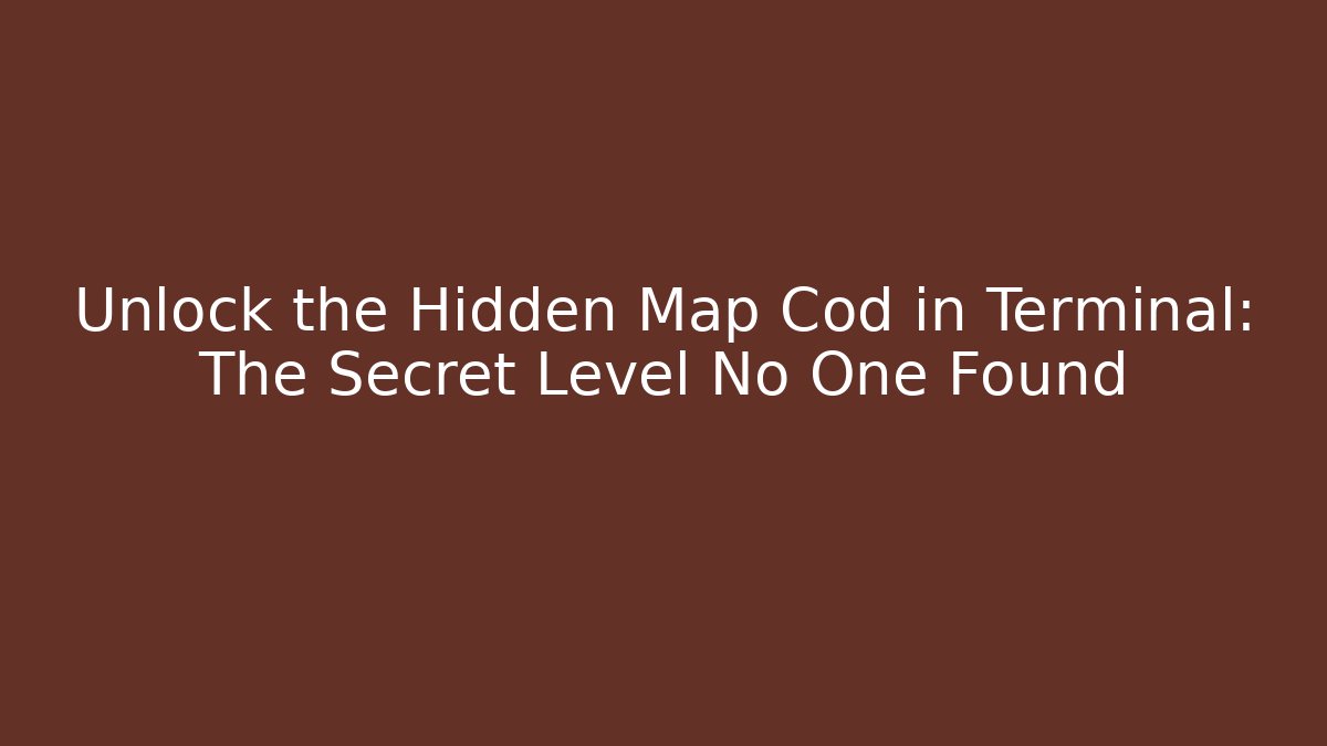 Unlock the Hidden Map Cod in Terminal: The Secret Level No One Found