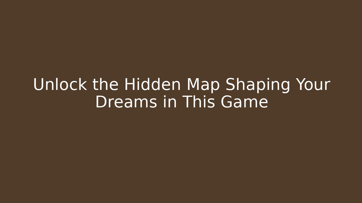 Unlock the Hidden Map Shaping Your Dreams in This Game