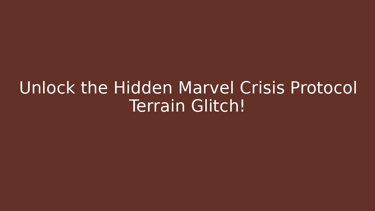 Unlock the Hidden Marvel Crisis Protocol Terrain Glitch!